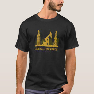 T-shirt J'Aime Vraiment Pétrole Ok Citation Pour Une Foreu