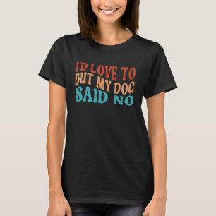 T-shirt J'aimerais bien mais mon chien a dit non propriét
