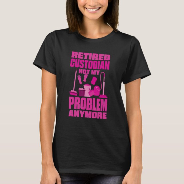 T-shirt Janitor Not My Problem Anymore Retired Custodian (Devant)