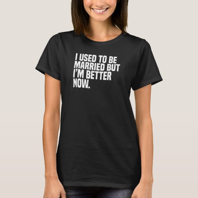 T-shirt J'Avais L'Habitude D'Être Marié Mais Je Veux Mieux (Devant)