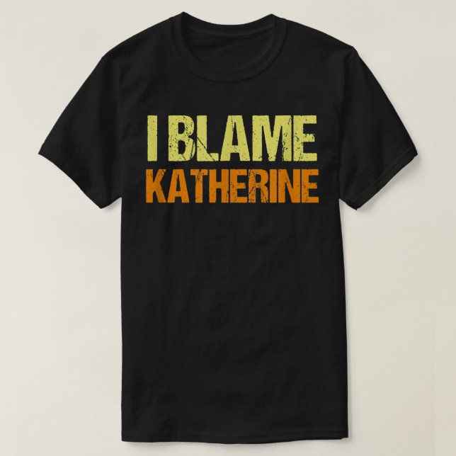 T-shirt Je Blâme Katherine Funny Amis Humour Buddy Sais-Je (Design devant)