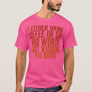 T-shirt Je Bois Soit Du Café Soit Je Dis De Mauvais Mots r
