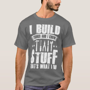 T-shirt Je Construis Des Choses Et Je Sais Tout Ce Que Je 