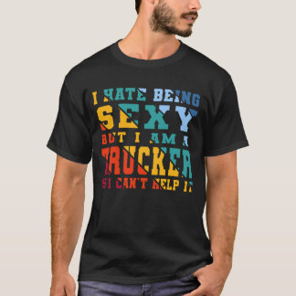T-shirt Je déteste Être Sexy Mais je suis Trucker Funny