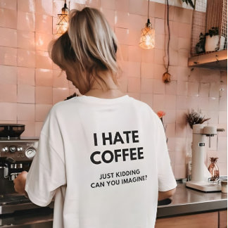 T-shirt Je déteste le café, je plaisante, pouvez-vous imag