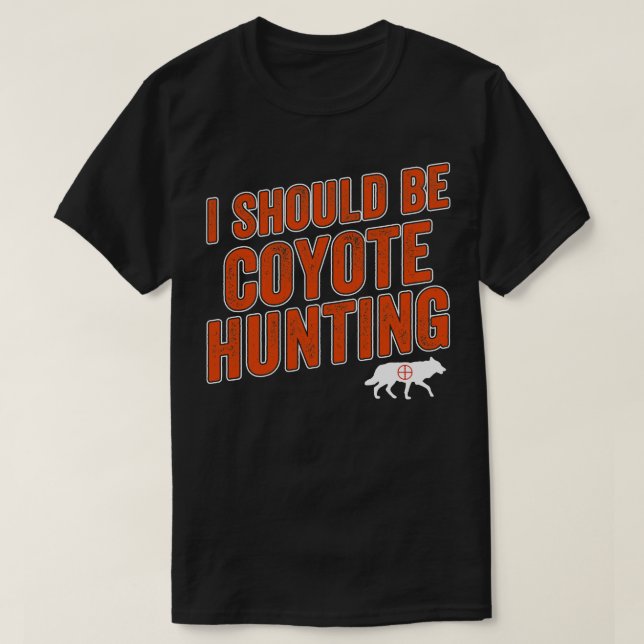 T-shirt Je Devrais Chasser Des Coyotes Drôle Chasseur De Y (Design devant)