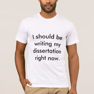 T-shirt Je devrais écrire ma dissertation en ce moment.
