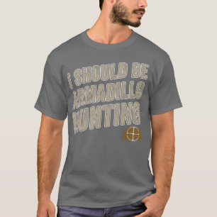 T-shirt Je Devrais Être Armadillo Chasse Amusante Armadill