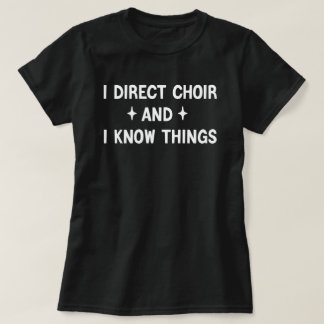 T-shirt Je dirige le choeur et je connais les choses, la c