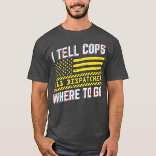 T-shirt Je Dis Aux Policiers Où Aller 911 Dispatcher Drô