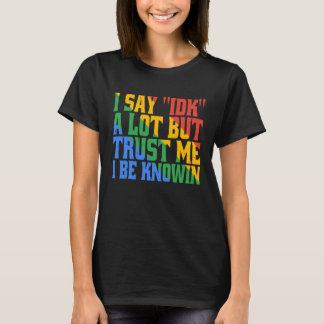 T-shirt Je dis IDK beaucoup mais croyez-moi je vais savoir