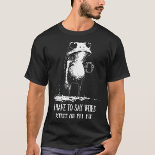 T-shirt Je Dois Dire Des Choses Bizarres Ou Je Mourrai Drô