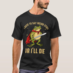 T-shirt Je Dois Dire Des Choses Bizarres Ou Je Mourrai Drô