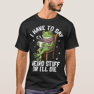 T-shirt Je Dois Dire Des Choses Bizarres Ou Je Mourrai Drô