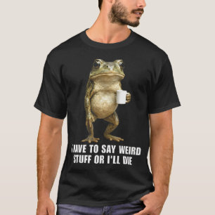 T-shirt Je dois dire des trucs bizarres ou je vais mourir