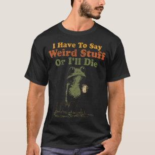 T-shirt Je dois dire des trucs bizarres ou je vais mourir
