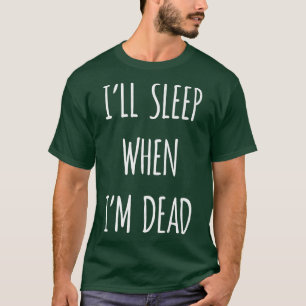 T-shirt Je dormirai quand je serai mort, sarcastique
