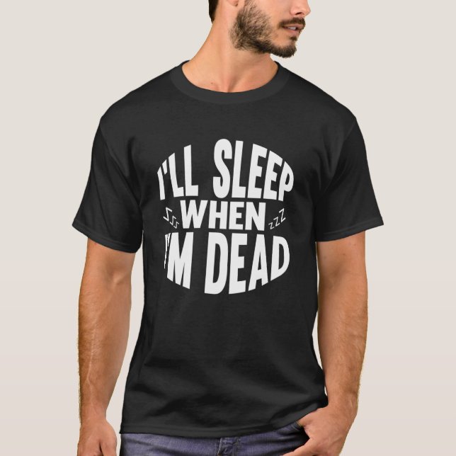 T-shirt Je dormirai quand je suis mort sarcastique paroles (Devant)