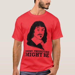 T-shirt je doute, donc je pourrais être - Rene Descartes