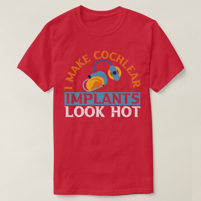 T-shirt Je Fais Apparaître Des Implants Cochleaires Chauds (Design devant)