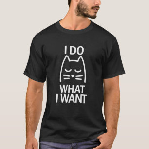 T-shirt Je Fais Ce Que Je Veux Drôle Attitude Cat Citation