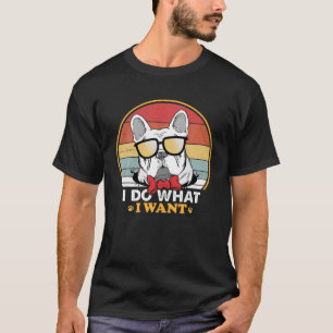 T-shirt Je Fais Ce Que Je Veux Français Bulldog Lover Funn