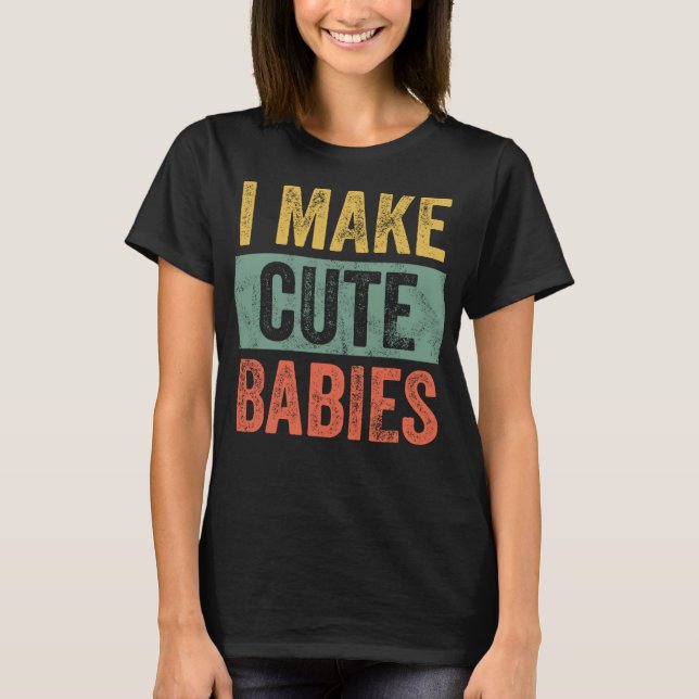 T-shirt Je Fais De Bébés Mets Drôle Nouveau Cadeau Papa, B (Devant)
