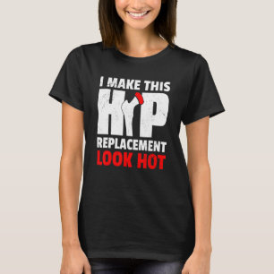 T-shirt Je Fais De Ce Remplacement De Hip Look Hot New Hip