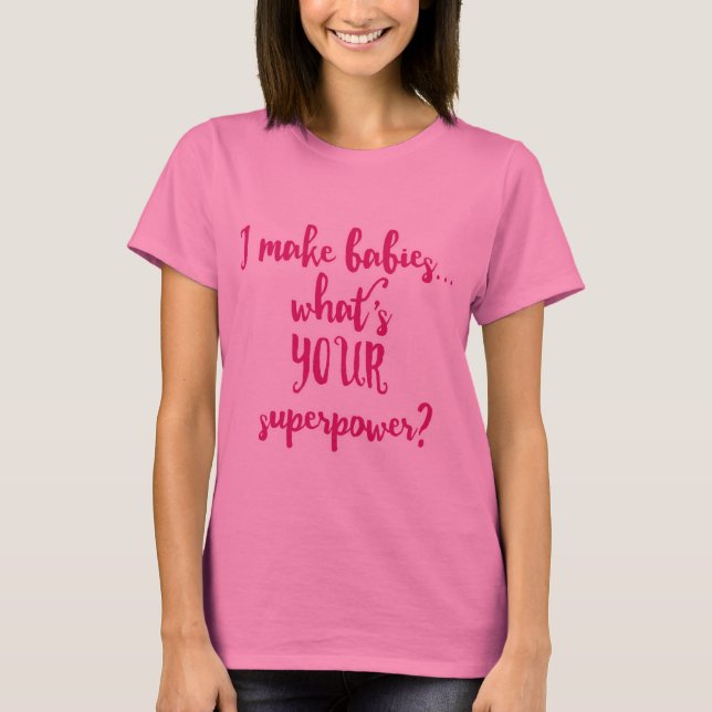 T-shirt Je fais des bébés...Quel est ton super-pouvoir ? (Devant)