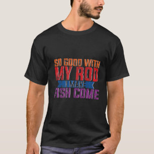 T-shirt Je Fais Venir Du Poisson Avec Ma Baguette.