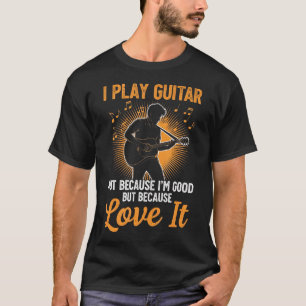 T-shirt Je joue de la guitare parce que je l'aime et pas p