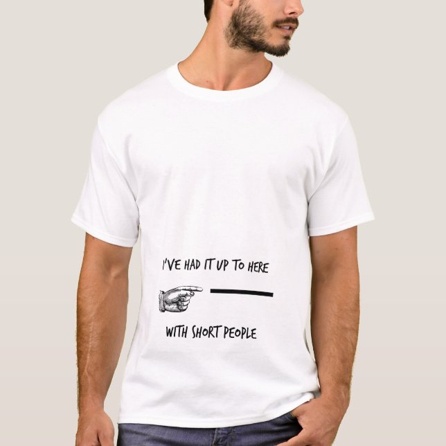 T-shirt Je l'ai eu jusqu'à ici avec les personnes courtes (Devant)