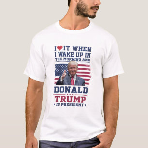 T-shirt Je L'Aime Quand Je Me Réveille Et Trump Est Présid