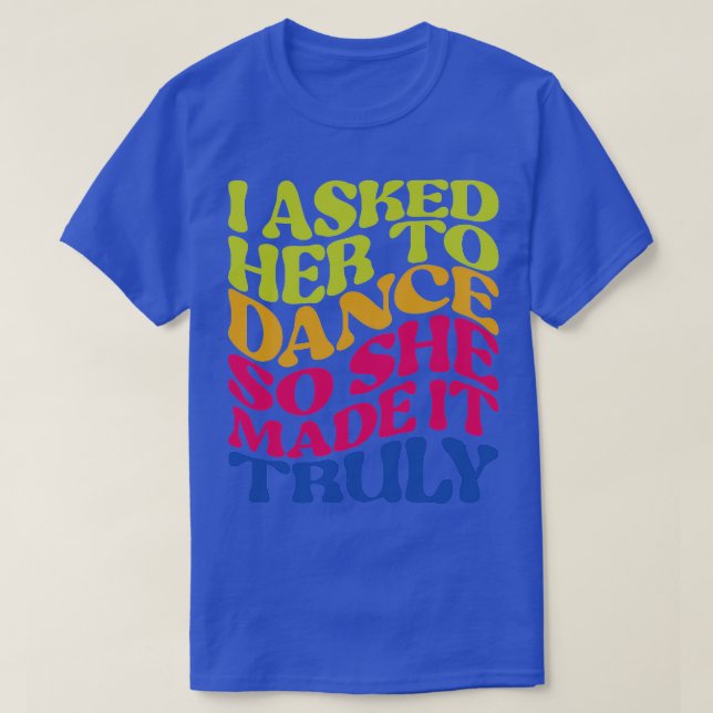 T-shirt Je lui ai demandé de danser pour qu'elle le fasse  (Design devant)
