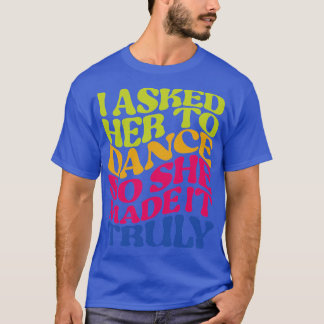 T-shirt Je lui ai demandé de danser pour qu'elle le fasse