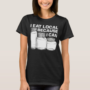 T-shirt Je mange local parce que je peux mettre en conserv