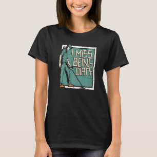 T-shirt Je Manque D'Être Dirty Prospector Mining Prospect