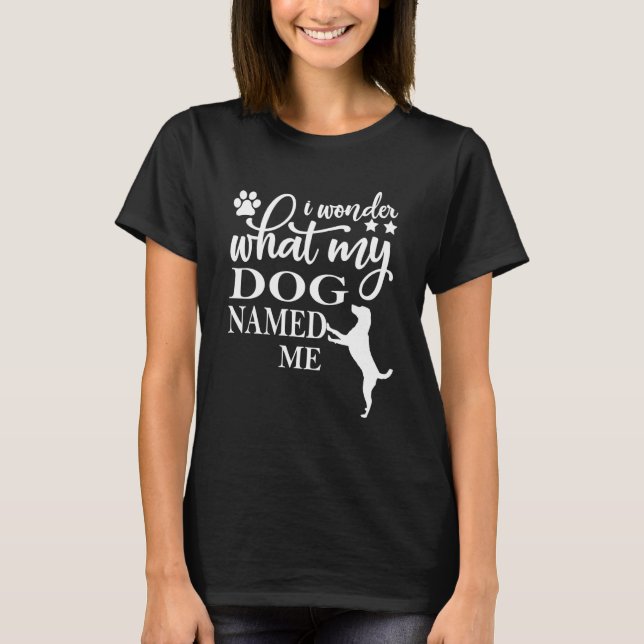T-shirt Je Me Demande Ce Que Mon Chien M'A Appelé Typograp (Devant)