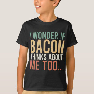 T-shirt Je Me Demande Si Bacon Pense À Moi Aussi Bien Qu'A