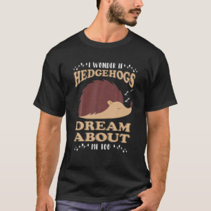 T-shirt Je Me Demande Si Hérisson Rêve De Moi Hérisson Amo