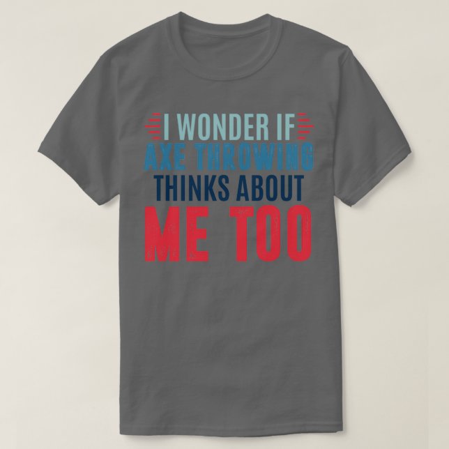 T-shirt Je me demande si jeter de la hache pense à moi tro (Design devant)