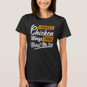 T-shirt Je me demande si les ailes de poulet pensent à moi