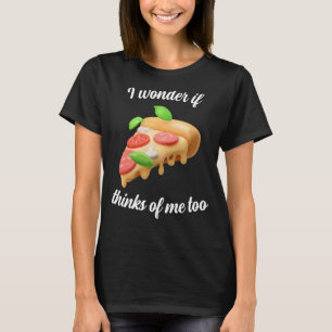 T-shirt Je me demande si Pizza pense à moi aussi