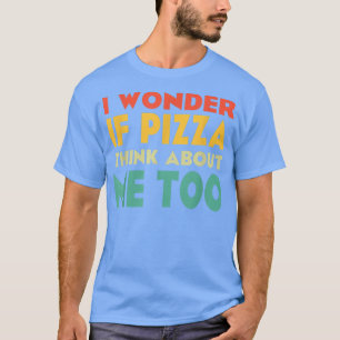 T-shirt Je Me Demande Si Pizza Pense À Moi Pizza Trop Vint