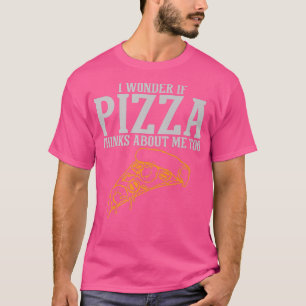 T-shirt Je Me Demande Si Pizza Pense À Moi Trop Premium