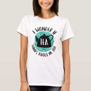 T-shirt Je Me Demande Si Tea Pense À Moi Aussi