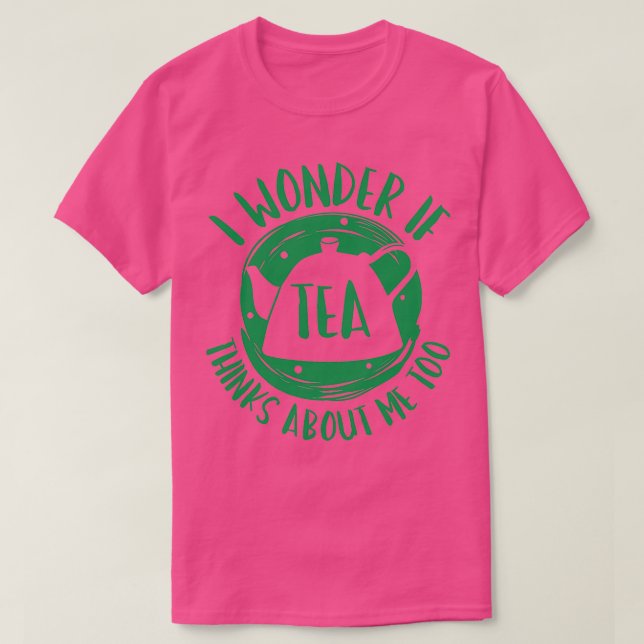 T-shirt Je Me Demande Si Tea Pense À Moi Aussi (Design devant)