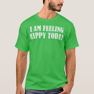 T-shirt Je me sens heureux aujourd'hui