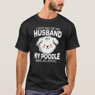T-shirt Je Me Suis Débarrassé De Mon Mari Mon Caniche Étai