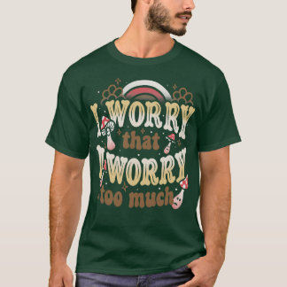 T-shirt Je m'inquiète de trop m'inquiéter par Tobe Fonseca